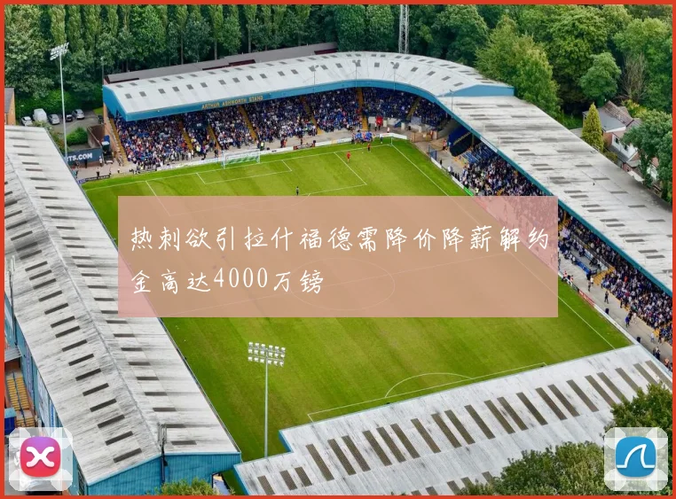 热刺欲引拉什福德需降价降薪解约金高达4000万镑